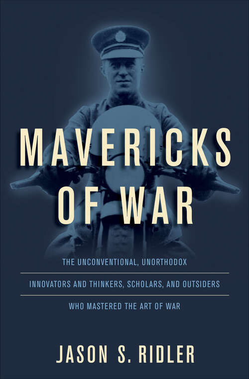 Book cover of Mavericks of War: The Unconventional, Unorthodox Innovators and Thinkers, Scholars, and Outsiders Who Mastered the Art of War