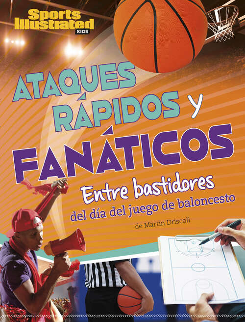 Book cover of Ataques rápidos y fanáticos: Entre bastidores del día del juego de baloncesto (Sports Illustrated Kids: día de juego)