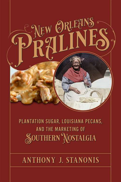 Book cover of New Orleans Pralines: Plantation Sugar, Louisiana Pecans, and the Marketing of Southern Nostalgia