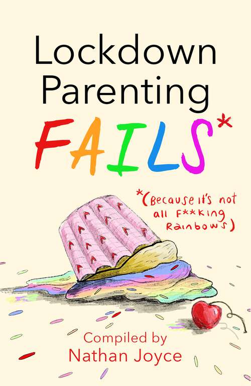 Book cover of Lockdown Parenting Fails: (Because it's not all f*cking rainbows!)