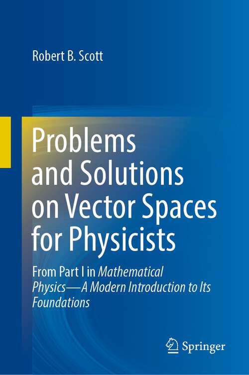 Book cover of Problems and Solutions on Vector Spaces for Physicists: From Part I in Mathematical Physics—A Modern Introduction to Its Foundations (1st ed. 2023)