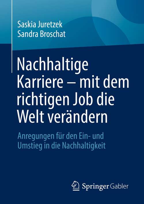 Book cover of Nachhaltige Karriere – mit dem richtigen Job die Welt verändern: Anregungen für den Ein- und Umstieg in die Nachhaltigkeit (1. Aufl. 2021)