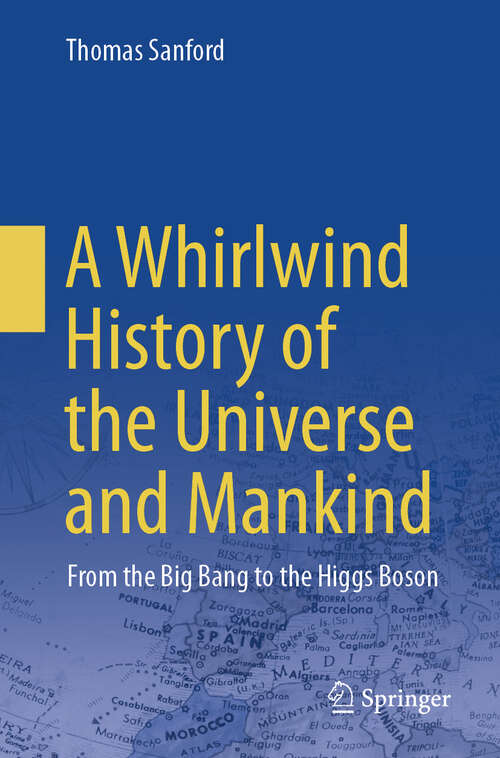 Book cover of A Whirlwind History of the Universe and Mankind: From the Big Bang to the Higgs Boson (2024)