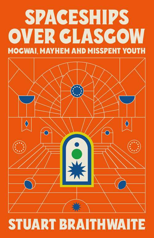 Book cover of Spaceships Over Glasgow: Mogwai, Mayhem and Misspent Youth