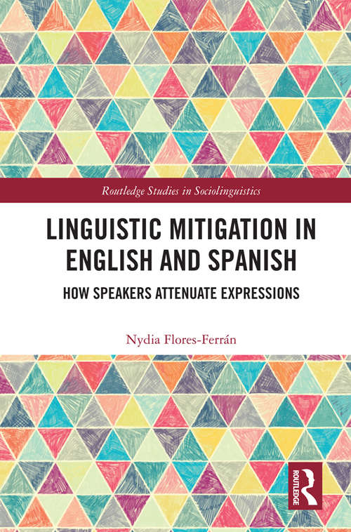 Book cover of Linguistic Mitigation in English and Spanish: How Speakers Attenuate Expressions (Routledge Studies in Sociolinguistics)