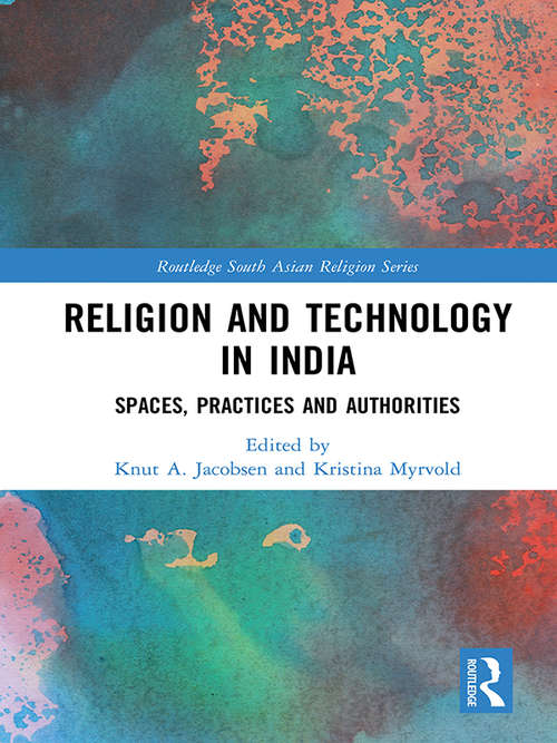 Book cover of Religion and Technology in India: Spaces, Practices and Authorities (Routledge South Asian Religion Series)