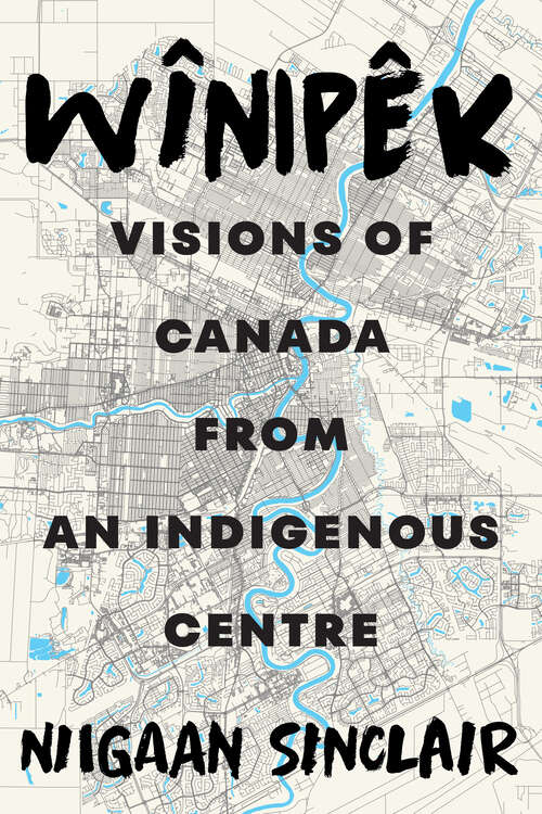 Book cover of Wînipêk: Visions of Canada from an Indigenous Centre