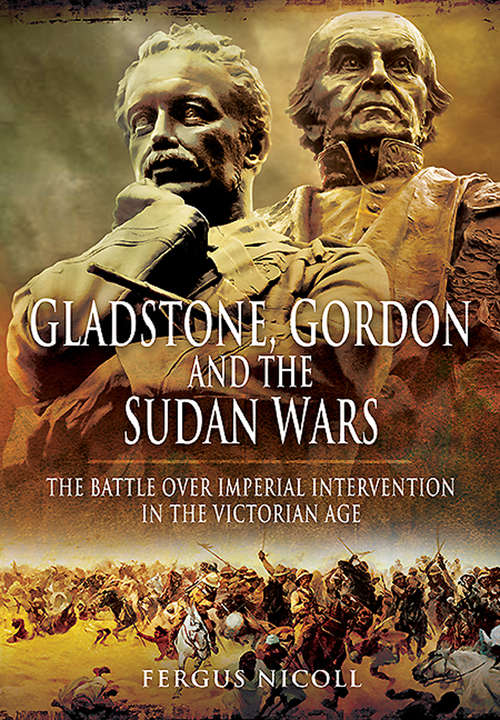 Book cover of Gladstone, Gordon and the Sudan Wars: The Battle over Imperial Invention in the Victorian Age