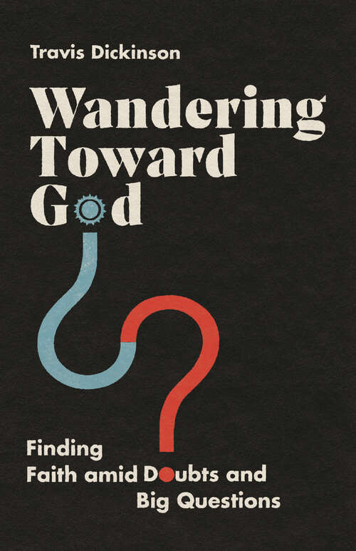 Book cover of Wandering Toward God: Finding Faith amid Doubts and Big Questions