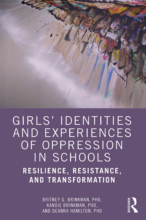 Book cover of Girls’ Identities and Experiences of Oppression in Schools: Resilience, Resistance, and Transformation