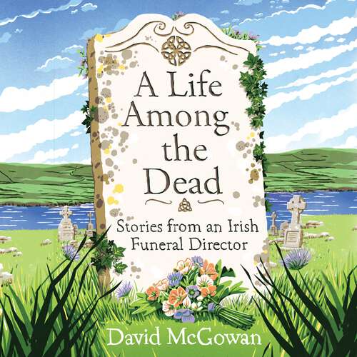 Book cover of A Life Among the Dead: Stories from an Irish Funeral Director