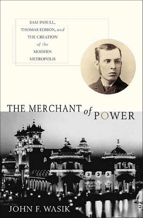 Book cover of The Merchant of Power: Sam Insull, Thomas Edison, and the Creation of the Modern Metropolis