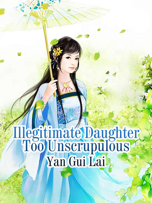 Book cover of Illegitimate Daughter Too Unscrupulous: Volume 1 (Volume 1 #1)