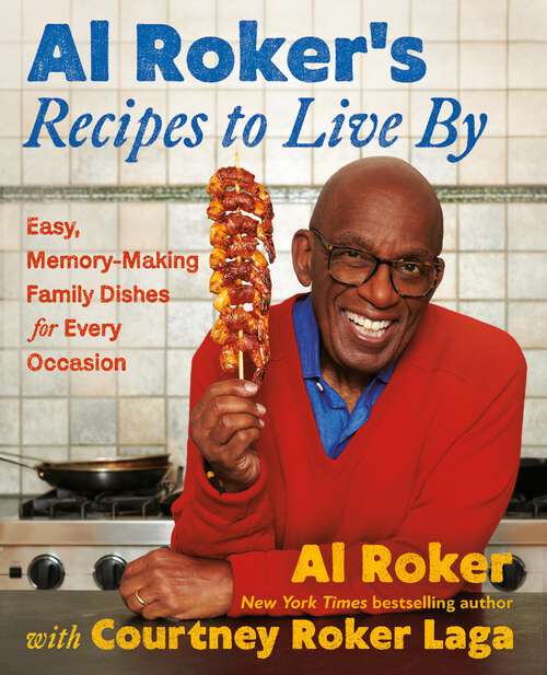 Book cover of Al Roker’s Recipes to Live By: Easy, Memory-Making Family Dishes for Every Occasion