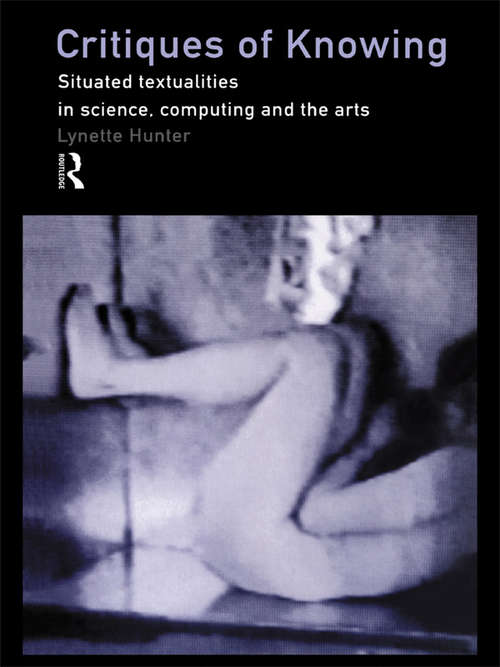 Book cover of Critiques of Knowing: Situated Textualities in Science, Computing and The Arts