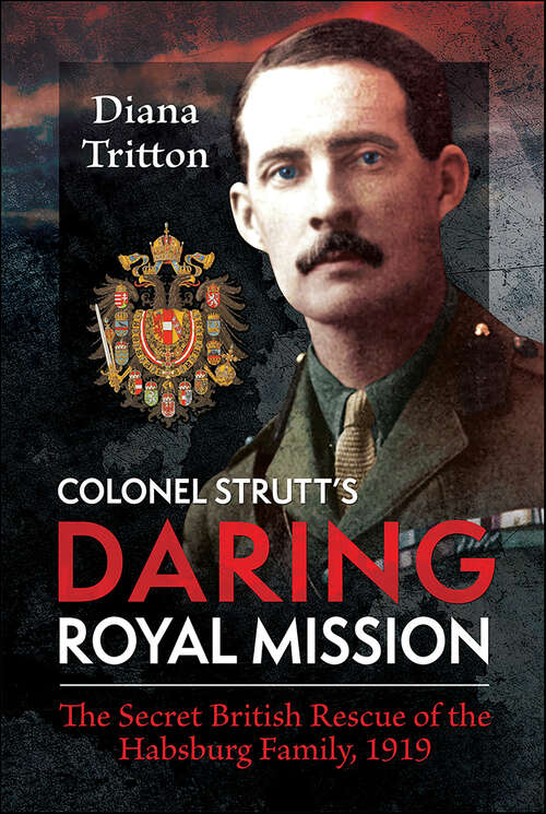 Book cover of Colonel Strutt's Daring Royal Mission: The Secret British Rescue of the Habsburg Family, 1919