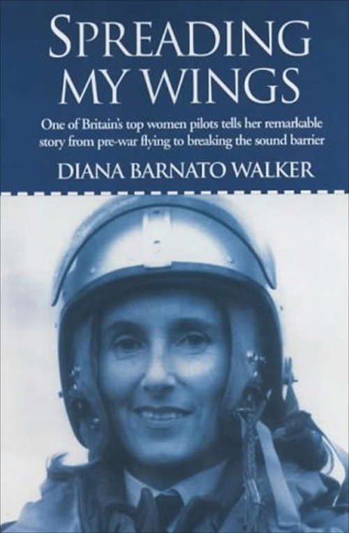 Book cover of Spreading My Wings: One of Britain's Top Women Pilots Tells Her Remarkable Story from Pre-War Flying to Breaking the Sound Barrier
