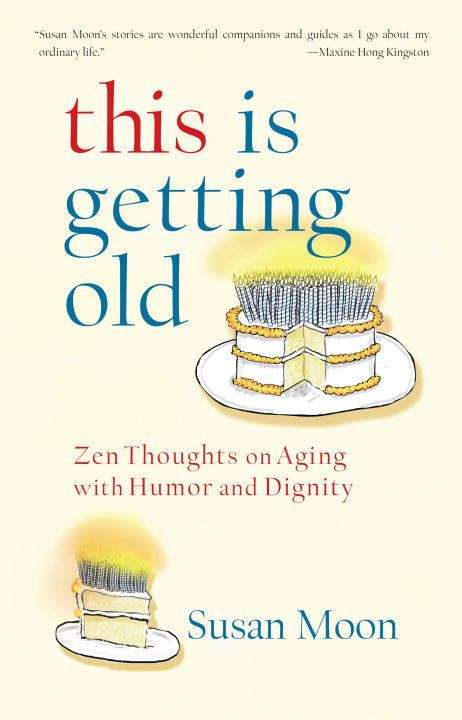 Book cover of This Is Getting Old: Zen Thoughts on Aging with Humor and Dignity