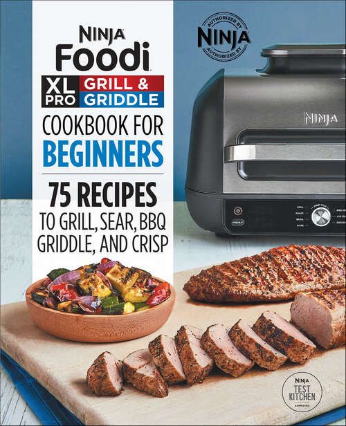 Book cover of Ninja® Foodi™ XL Pro Grill & Griddle Cookbook for Beginners: 75 Recipes to Grill, Sear, BBQ, Griddle, and Crisp