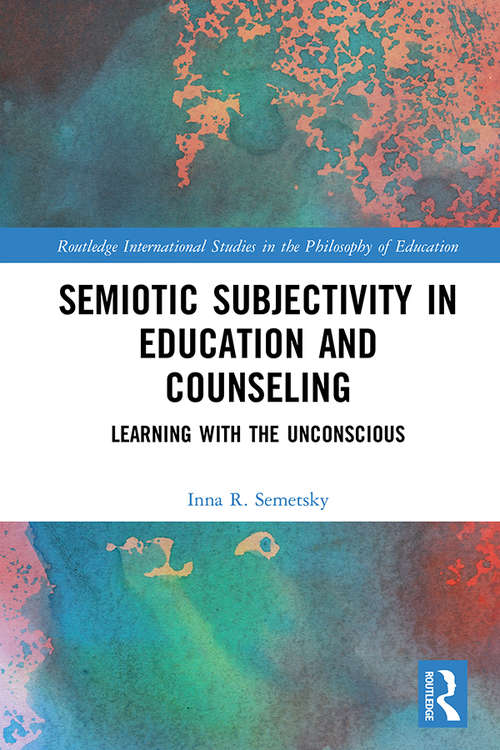 Book cover of Semiotic Subjectivity in Education and Counseling: Learning with the Unconscious (Routledge International Studies in the Philosophy of Education)