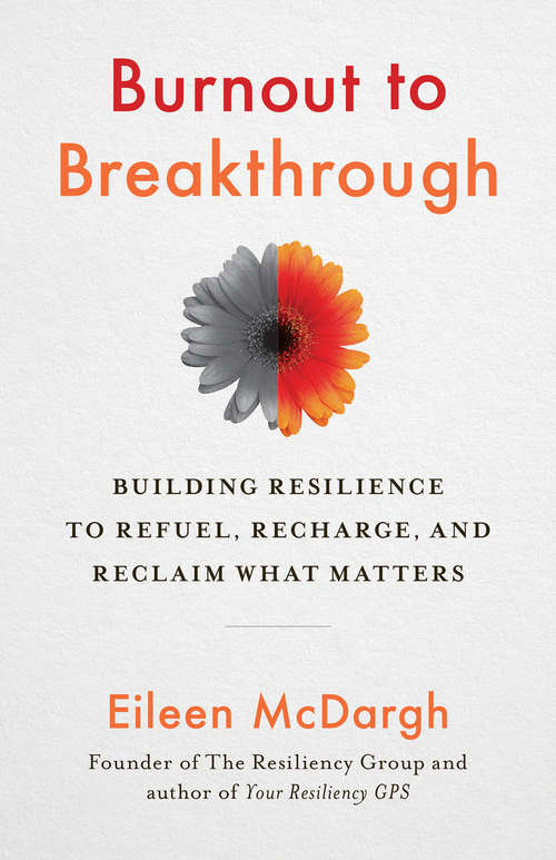 Book cover of Burnout to Breakthrough: Building Resilience to Refuel, Recharge, and Reclaim What Matters