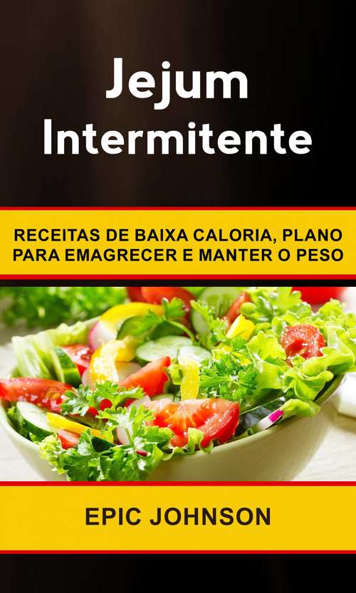 Book cover of Jejum Intermitente: Receitas de baixa caloria, plano para emagrecer e manter o peso