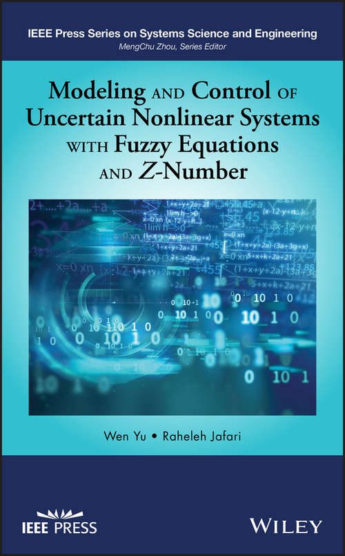Book cover of Modeling and Control of Uncertain Nonlinear Systems with Fuzzy Equations and Z-Number (IEEE Press Series on Systems Science and Engineering)
