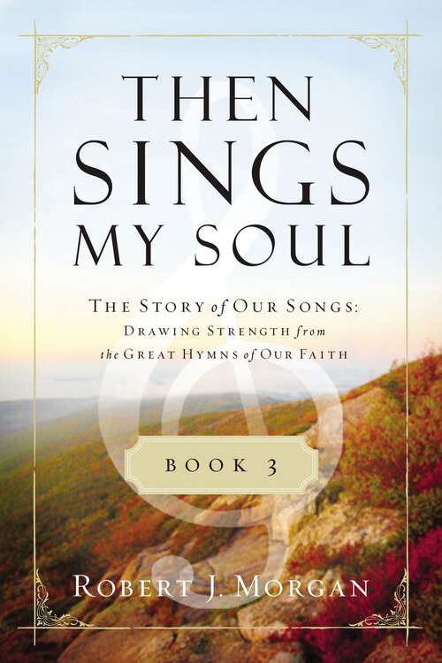 Book cover of Then Sings My Soul Book 3: The Story of Our Songs: Drawing Strength from the Great Hymns of Our Faith