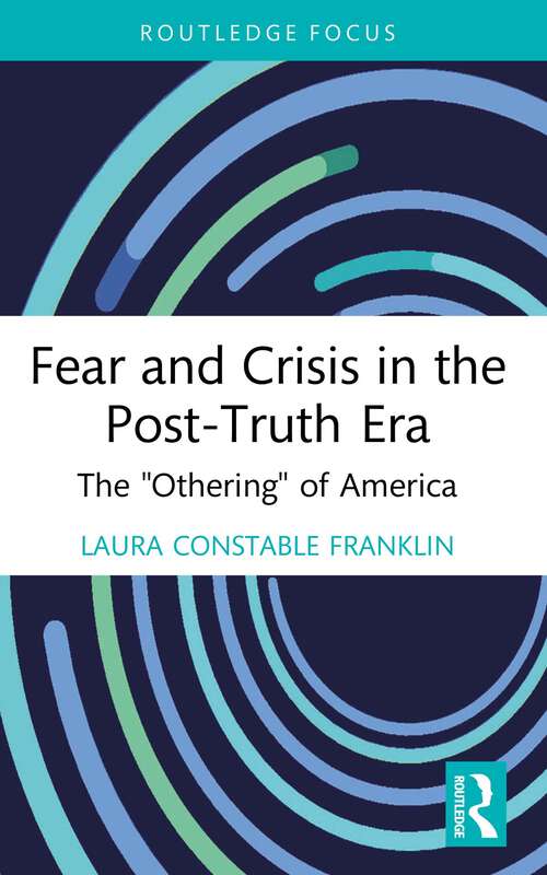 Book cover of Fear and Crisis in the Post-Truth Era: The "Othering" of America (Routledge Focus on Communication Studies)