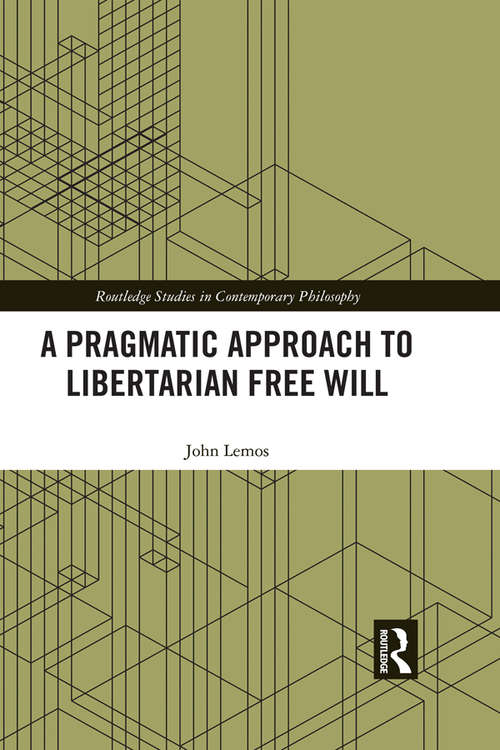 Book cover of A Pragmatic Approach to Libertarian Free Will (Routledge Studies in Contemporary Philosophy)