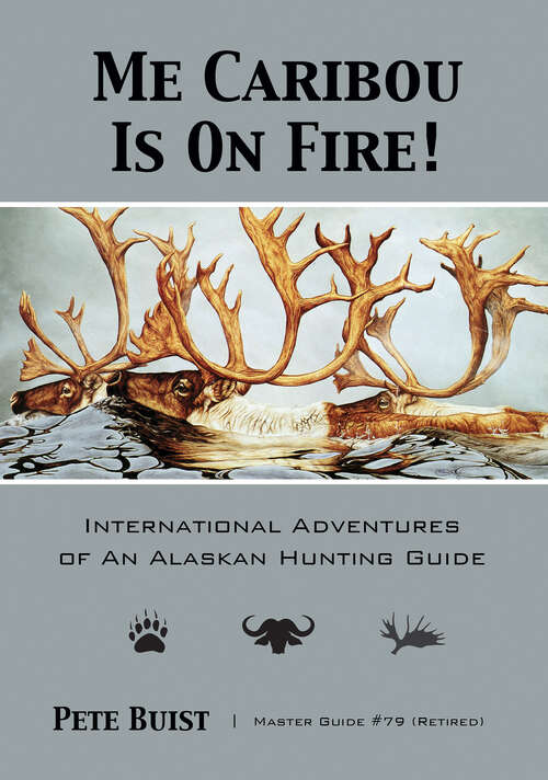 Book cover of Me Caribou Is On Fire: International Adventures of An Alaskan Hunting Guide
