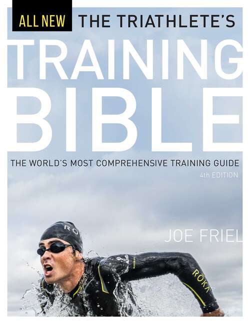 Book cover of The Triathlete's Training Bible: The World's Most Comprehensive Training Guide, 4th Ed. (Training Bible)