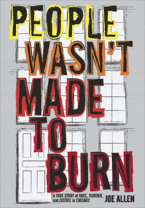 Book cover of People Wasn't Made to Burn: A True Story of Housing, Race, and Murder in Chicago
