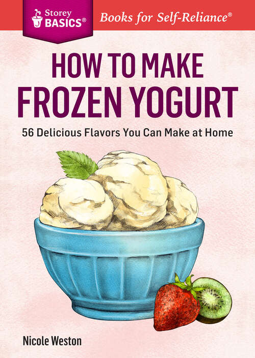 Book cover of How to Make Frozen Yogurt: 56 Delicious Flavors You Can Make at Home. A Storey BASICS® Title (Storey Basics)