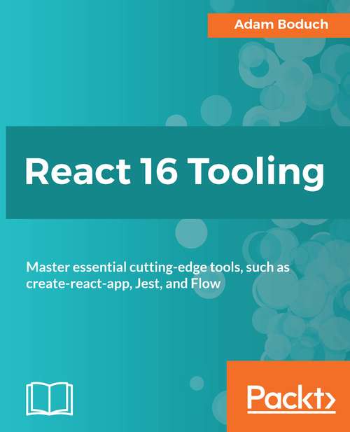 Book cover of React 16 Tooling: Master essential cutting-edge tools, such as create-react-app, Jest, and Flow
