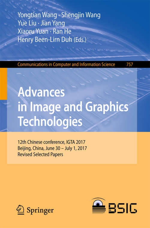 Book cover of Advances in Image and Graphics Technologies: 12th Chinese conference, IGTA 2017, Beijing, China, June 30 – July 1, 2017, Revised Selected Papers (Communications in Computer and Information Science #757)