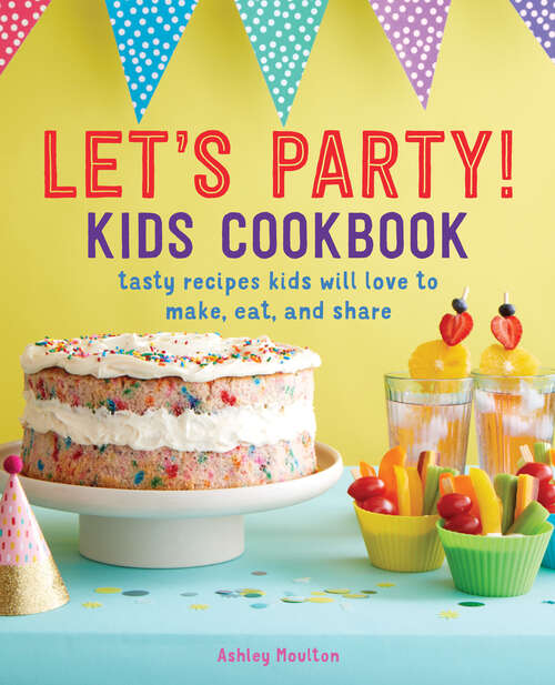 Book cover of Let's Party! Kids Cookbook: Tasty Recipes Kids Will Love to Make, Eat, and Share