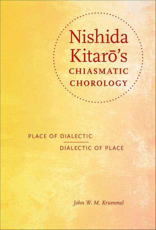 Book cover of Nishida Kitaro's Chiasmatic Chorology: Place of Dialectic, Dialectic of Place (World Philosophies)