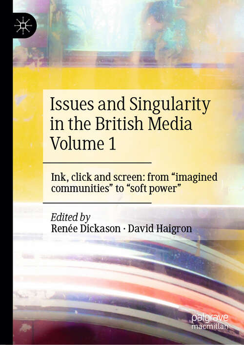 Book cover of Issues and Singularity in the British Media Volume 1: Ink, click and screen: from "imagined communities" to "soft power" (2024)