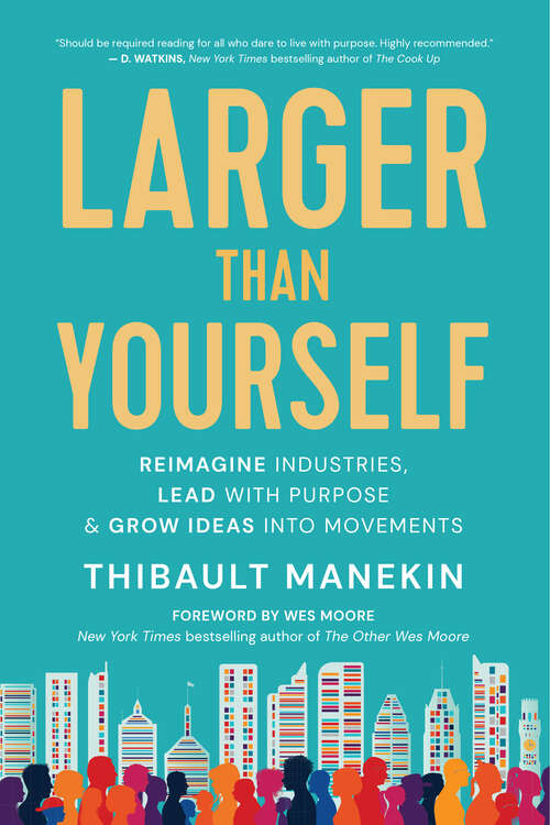 Book cover of Larger Than Yourself: Reimagine Industries, Lead with Purpose & Grow Ideas into Movements