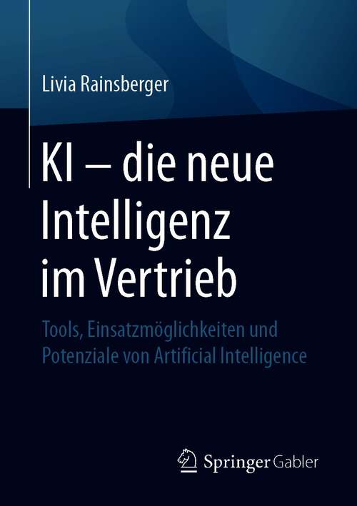 Book cover of KI – die neue Intelligenz im Vertrieb: Tools, Einsatzmöglichkeiten und Potenziale von Artificial Intelligence (1. Aufl. 2021)