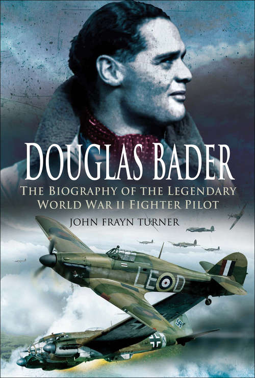 Book cover of Douglas Bader: The Biography of the Legendary World War II Fighter Pilot (Airlife Classics Ser.)