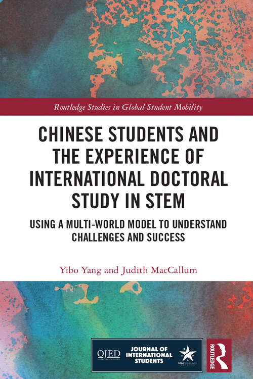 Book cover of Chinese Students and the Experience of International Doctoral Study in STEM: Using a Multi-World Model to Understand Challenges and Success (Routledge Studies in Global Student Mobility)