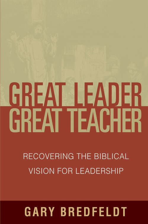 Book cover of Great Leader, Great Teacher: Recovering the Biblical Vision For Leadership (New Edition)