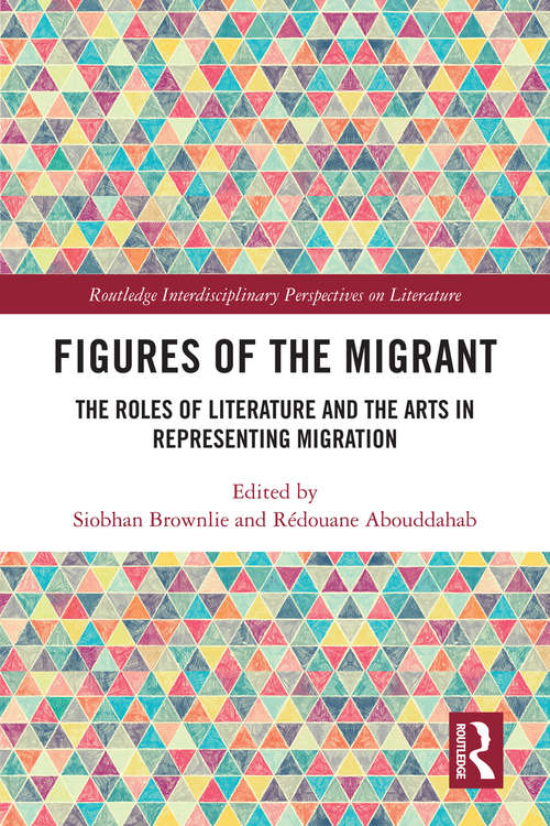 Book cover of Figures of the Migrant: The Roles of Literature and the Arts in Representing Migration (Routledge Interdisciplinary Perspectives on Literature)