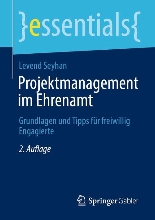 Book cover of Projektmanagement im Ehrenamt: Grundlagen und Tipps für freiwillig Engagierte (2. Aufl. 2021) (essentials)