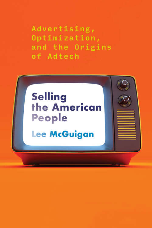 Book cover of Selling the American People: Advertising, Optimization, and the Origins of Adtech