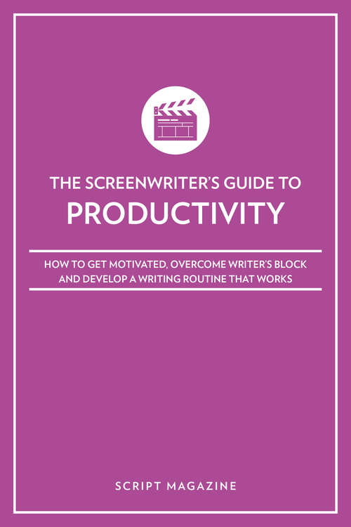 Book cover of The Screenwriter's Guide to Productivity: How to Get Motivated, Overcome Writer's Block and Develop a Writing Routine That Works