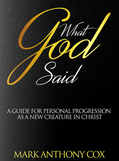 Book cover of What God Said: A guide for personal progression as a new creature in Christ