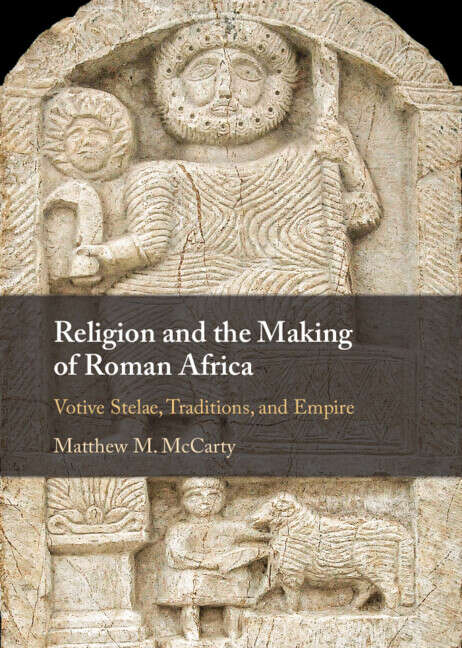 Book cover of Religion and the Making of Roman Africa: Votive Stelae, Traditions, and Empire